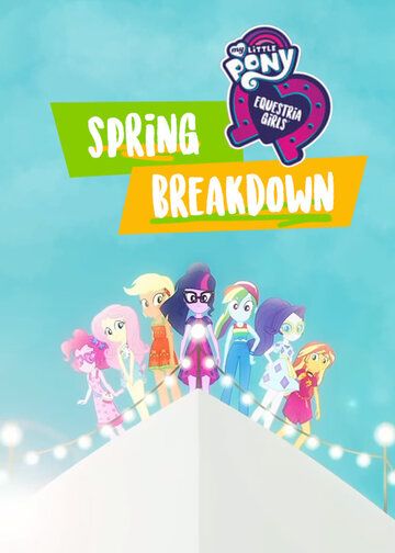 My Little Pony: Девочки из Эквестрии. Весенние каникулы / My Little Pony: Equestria Girls - Spring Breakdown (2018)